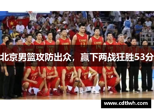 北京男篮攻防出众，赢下两战狂胜53分